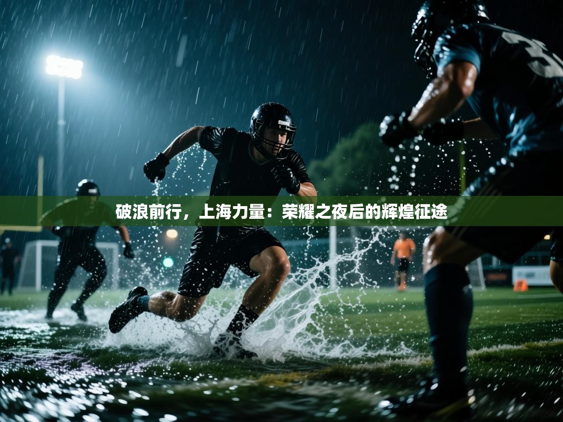 破浪前行，上海力量：荣耀之夜后的辉煌征途  第1张